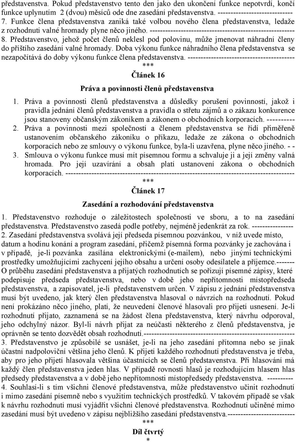 Představenstvo, jehož počet členů neklesl pod polovinu, může jmenovat náhradní členy do příštího zasedání valné hromady.