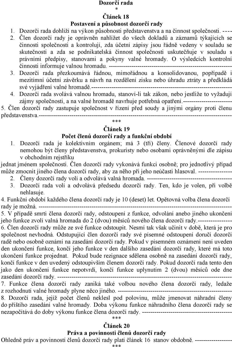 činnost společnosti uskutečňuje v souladu s právními předpisy, stanovami a pokyny valné hromady. O výsledcích kontrolní činnosti informuje valnou hromadu.