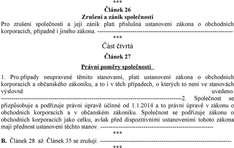 Pro případy neupravené těmito stanovami, platí ustanovení zákona o obchodních korporacích a občanského zákoníku, a to i v těch případech, o kterých to není ve stanovách výslovně uvedeno.