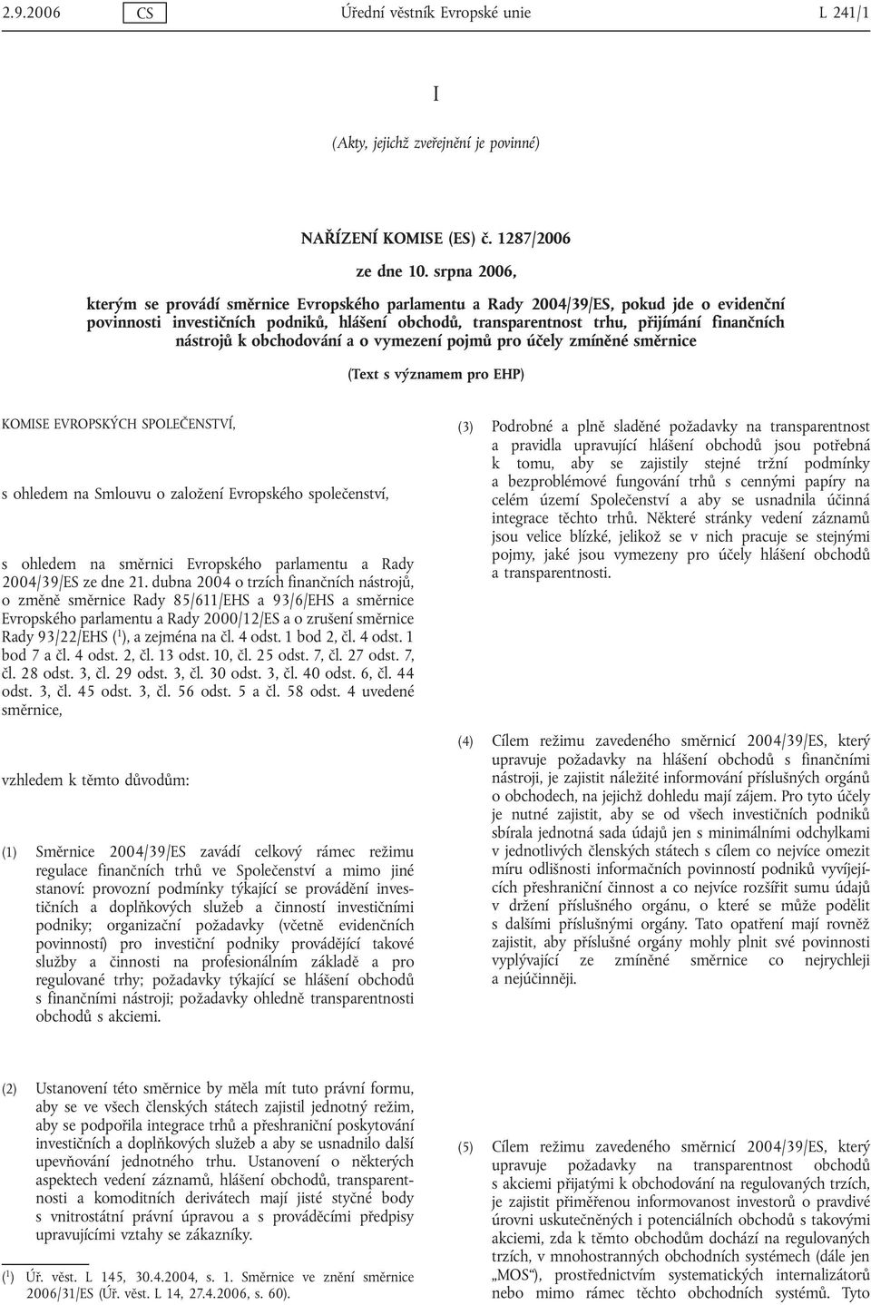 nástrojů k obchodování a o vymezení pojmů pro účely zmíněné směrnice (Text s významem pro EHP) KOMISE EVROPSKÝCH SPOLEČENSTVÍ, s ohledem na Smlouvu o založení Evropského společenství, s ohledem na