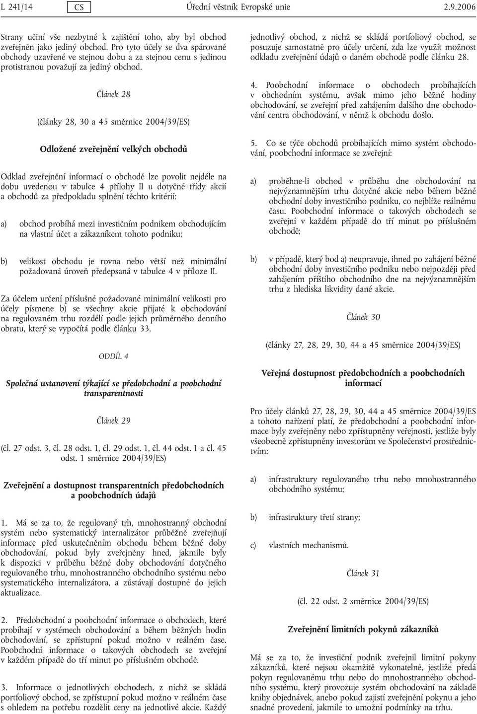 Článek 28 (články 28, 30 a 45 směrnice 2004/39/ES) Odložené zveřejnění velkých obchodů Odklad zveřejnění informací o obchodě lze povolit nejdéle na dobu uvedenou v tabulce 4 přílohy II u dotyčné