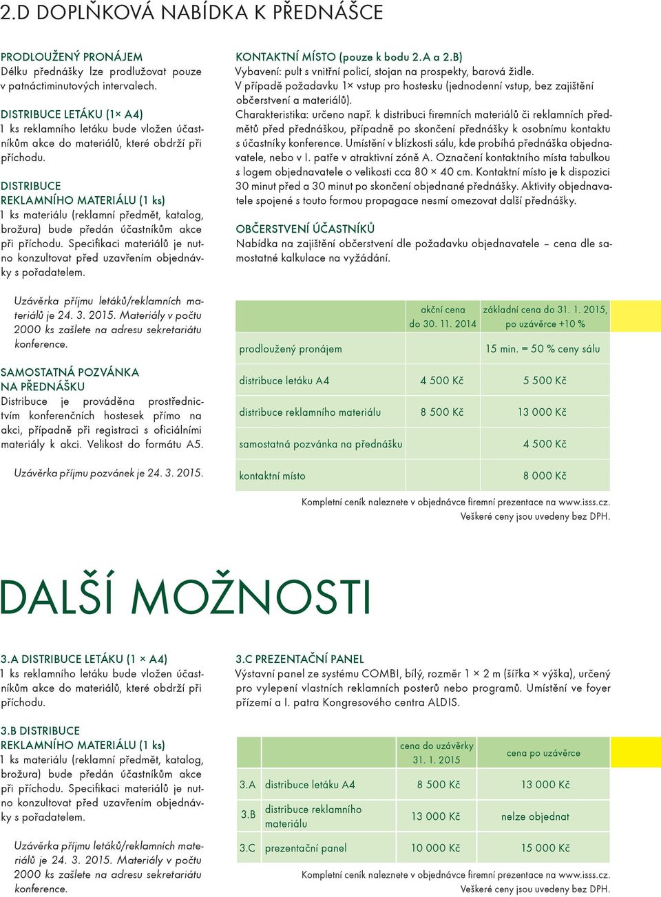 DISTRIBUCE REKLAMNÍHO MATERIÁLU (1 ks) 1 ks materiálu (reklamní předmět, katalog, brožura) bude předán účastníkům akce při příchodu.