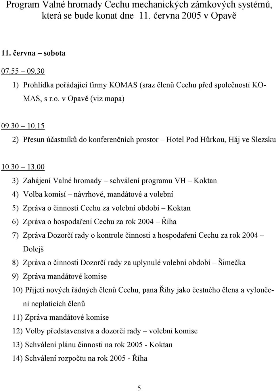 15 2) Přesun účastníků do konferenčních prostor Hotel Pod Hůrkou, Háj ve Slezsku 10.30 13.