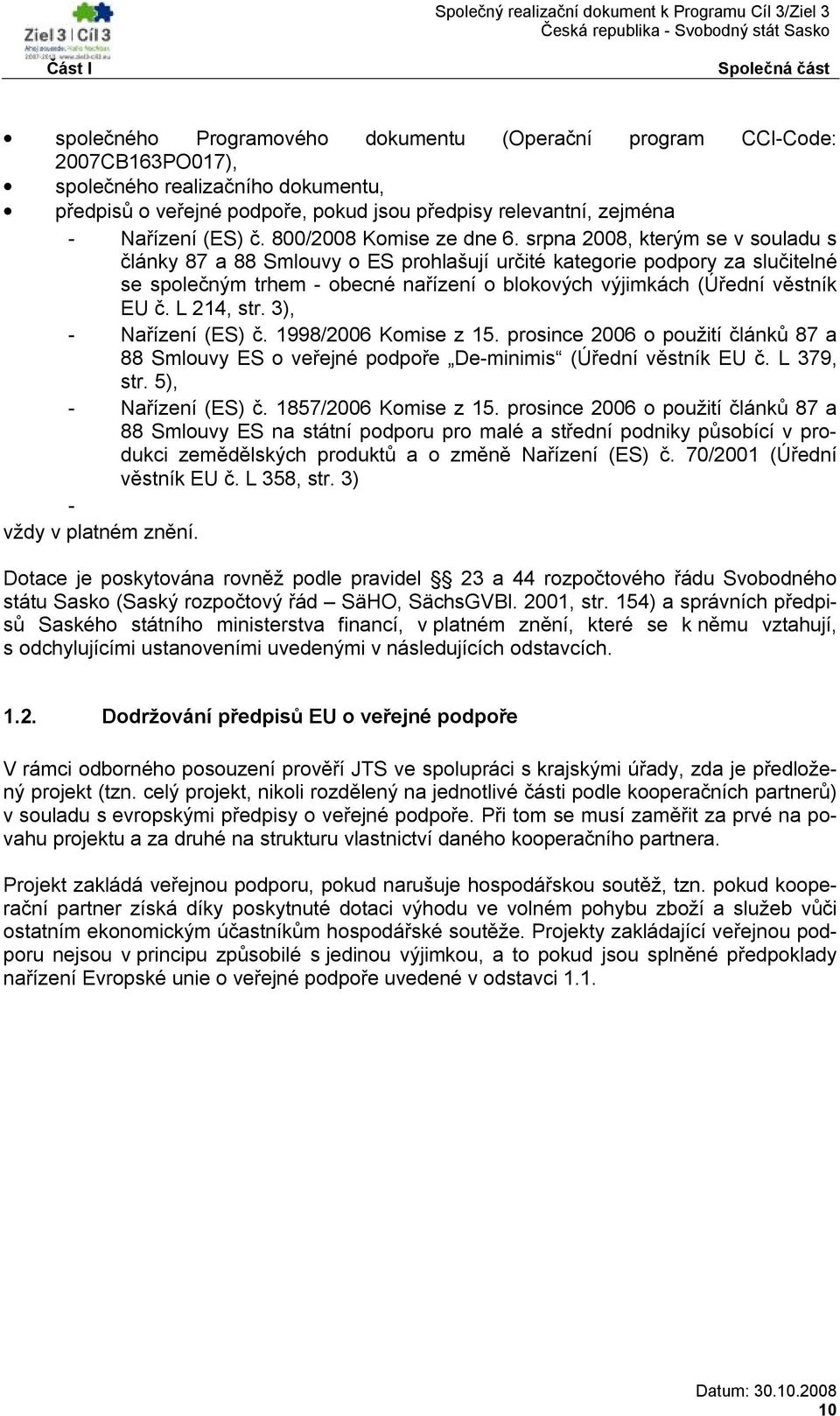 srpna 2008, kterým se v souladu s články 87 a 88 Smlouvy o ES prohlašují určité kategorie podpory za slučitelné se společným trhem - obecné nařízení o blokových výjimkách (Úřední věstník EU č.