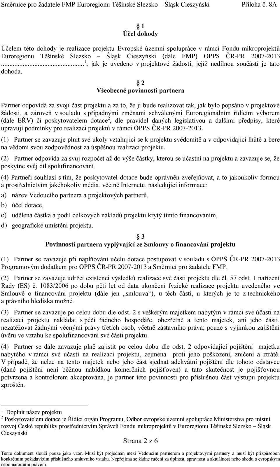 2 Všeobecné povinnosti partnera Partner odpovídá za svoji část projektu a za to, že ji bude realizovat tak, jak bylo popsáno v projektové žádosti, a zároveň v souladu s případnými změnami schválenými