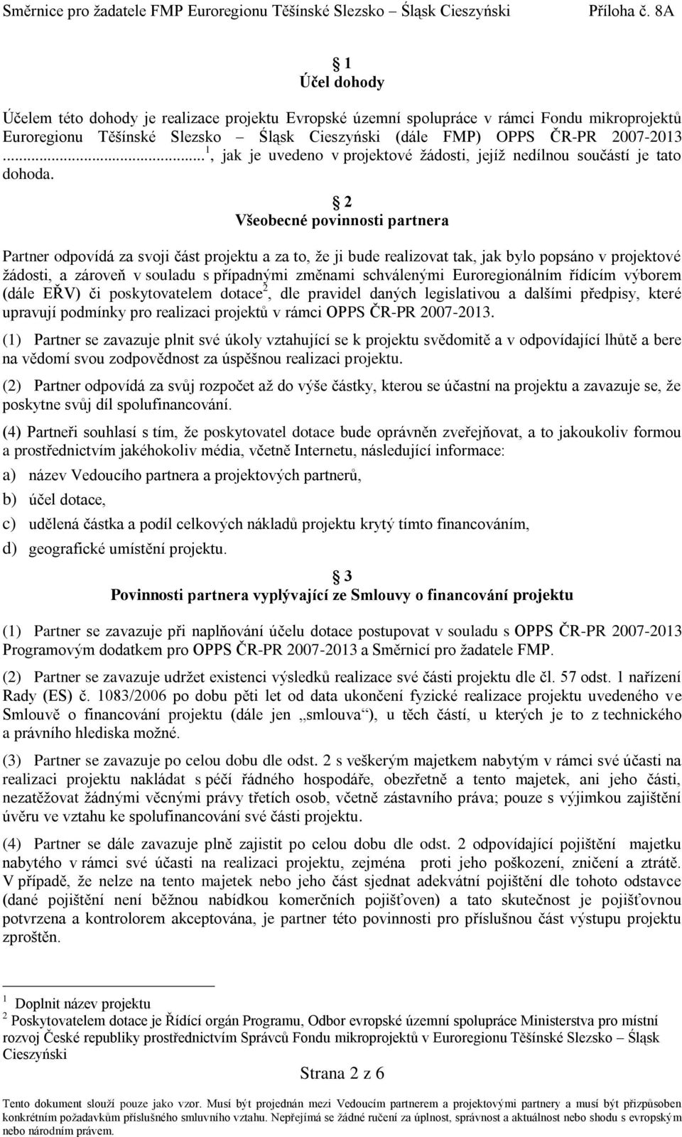 2 Všeobecné povinnosti partnera Partner odpovídá za svoji část projektu a za to, že ji bude realizovat tak, jak bylo popsáno v projektové žádosti, a zároveň v souladu s případnými změnami schválenými