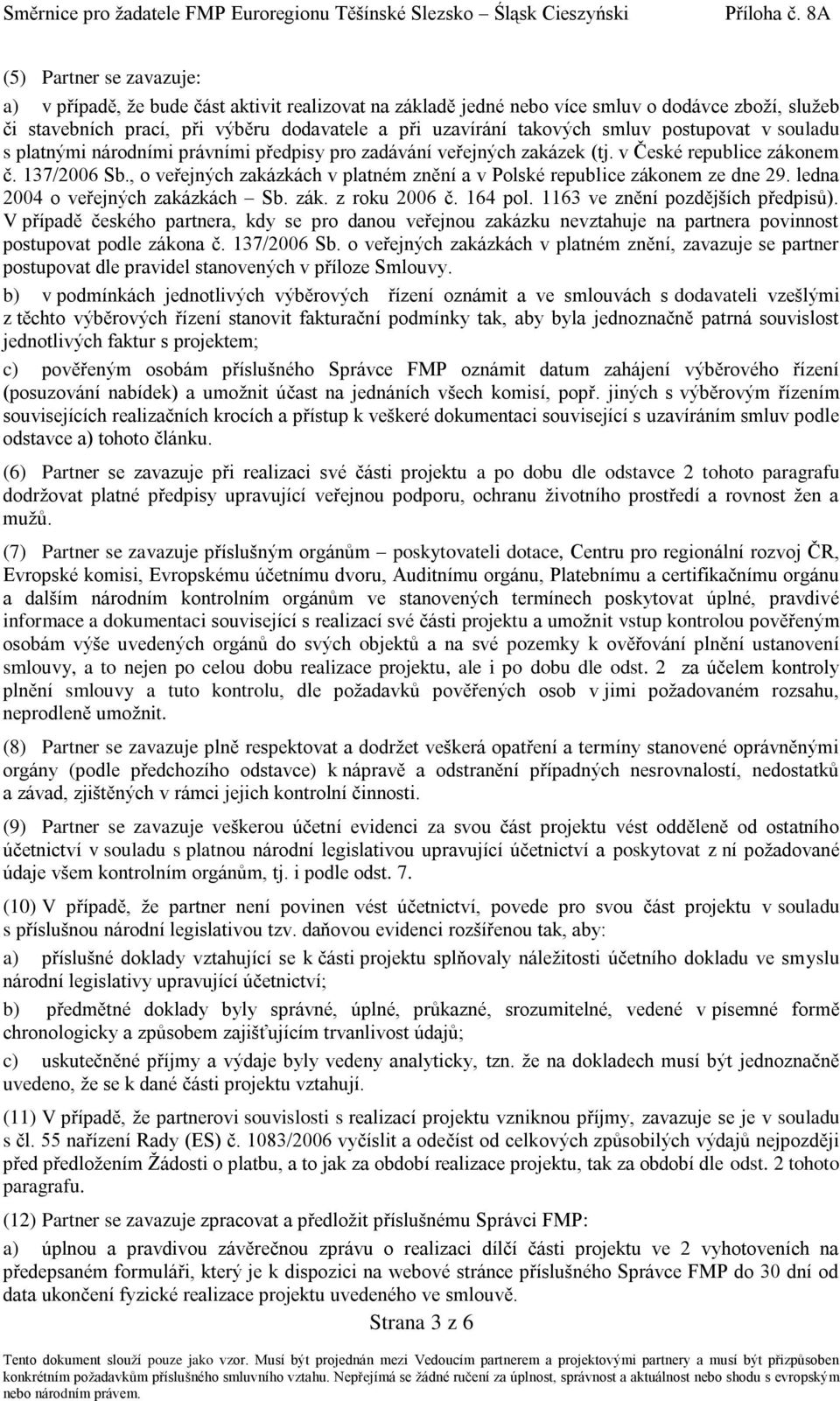 , o veřejných zakázkách v platném znění a v Polské republice zákonem ze dne 29. ledna 2004 o veřejných zakázkách Sb. zák. z roku 2006 č. 164 pol. 1163 ve znění pozdějších předpisů).