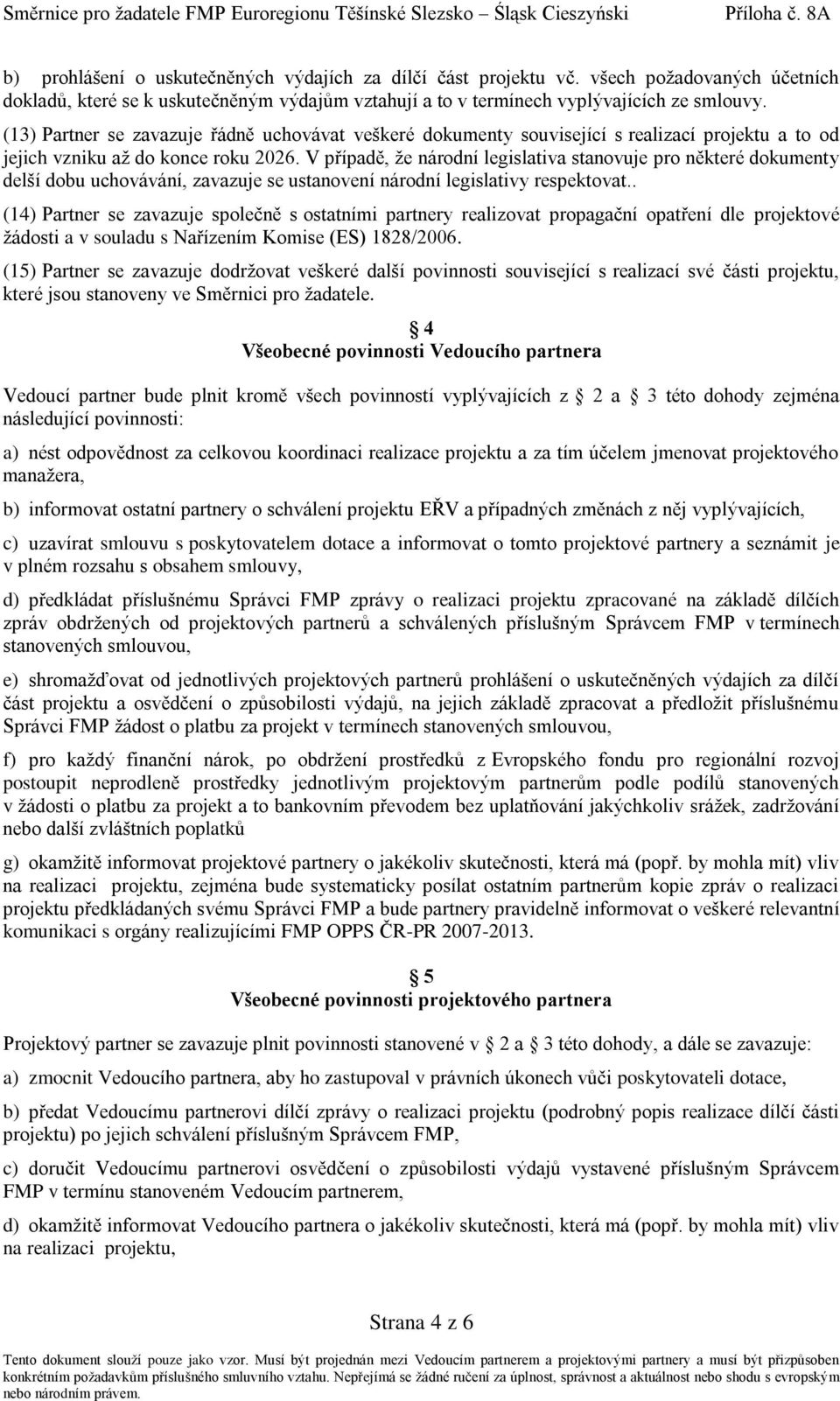 V případě, že národní legislativa stanovuje pro některé dokumenty delší dobu uchovávání, zavazuje se ustanovení národní legislativy respektovat.