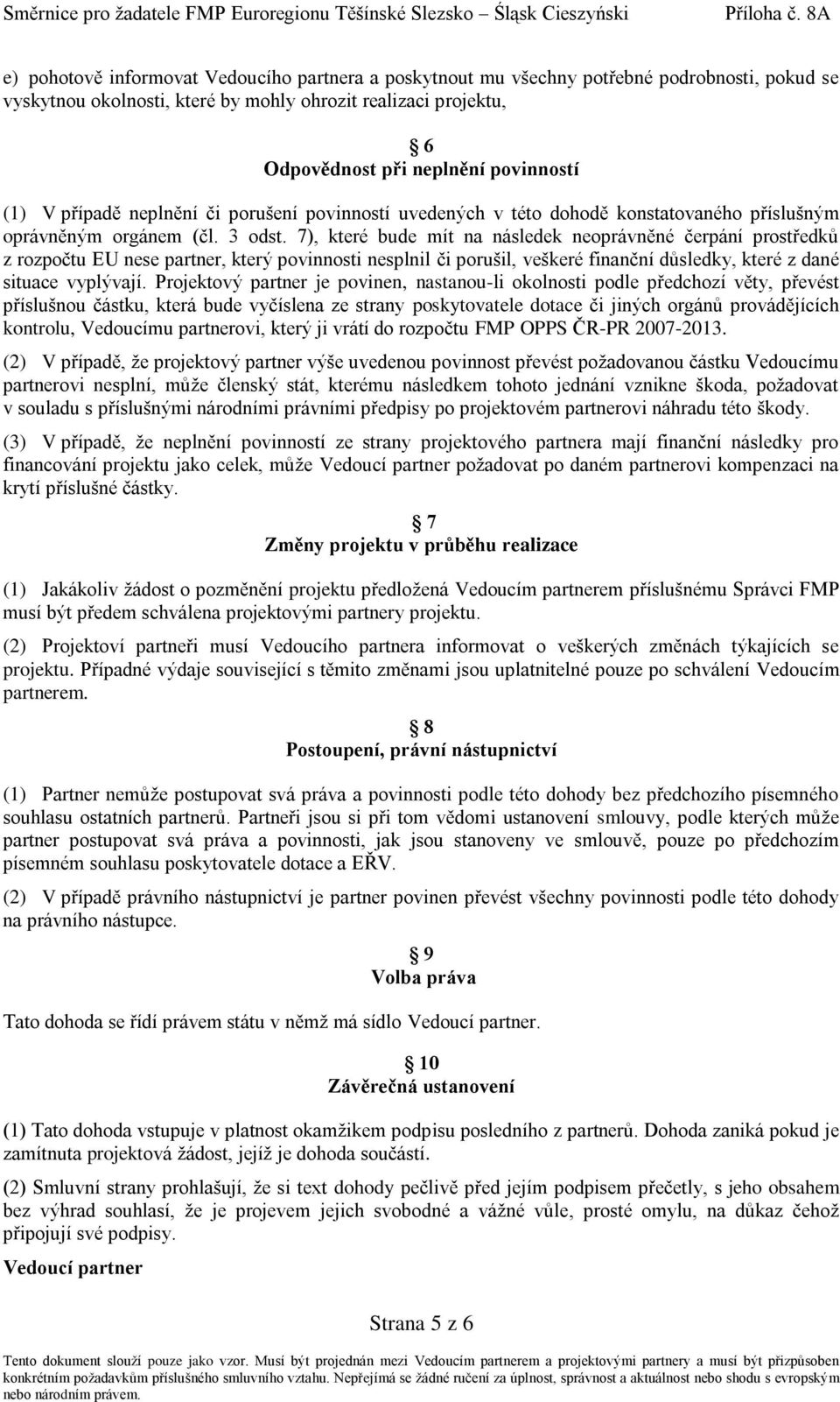 7), které bude mít na následek neoprávněné čerpání prostředků z rozpočtu EU nese partner, který povinnosti nesplnil či porušil, veškeré finanční důsledky, které z dané situace vyplývají.