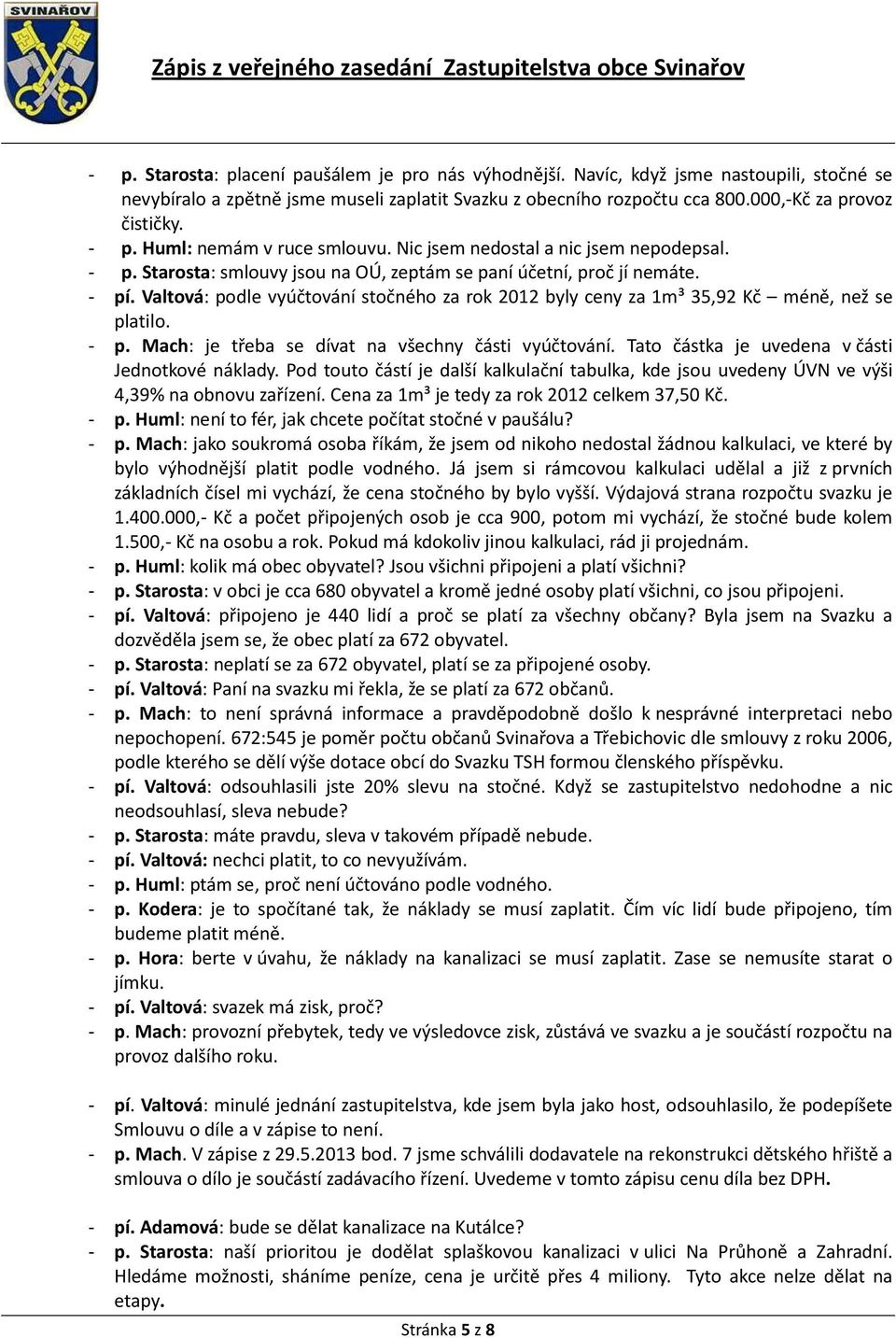 Valtová: podle vyúčtování stočného za rok 2012 byly ceny za 1m³ 35,92 Kč méně, než se platilo. - p. Mach: je třeba se dívat na všechny části vyúčtování.