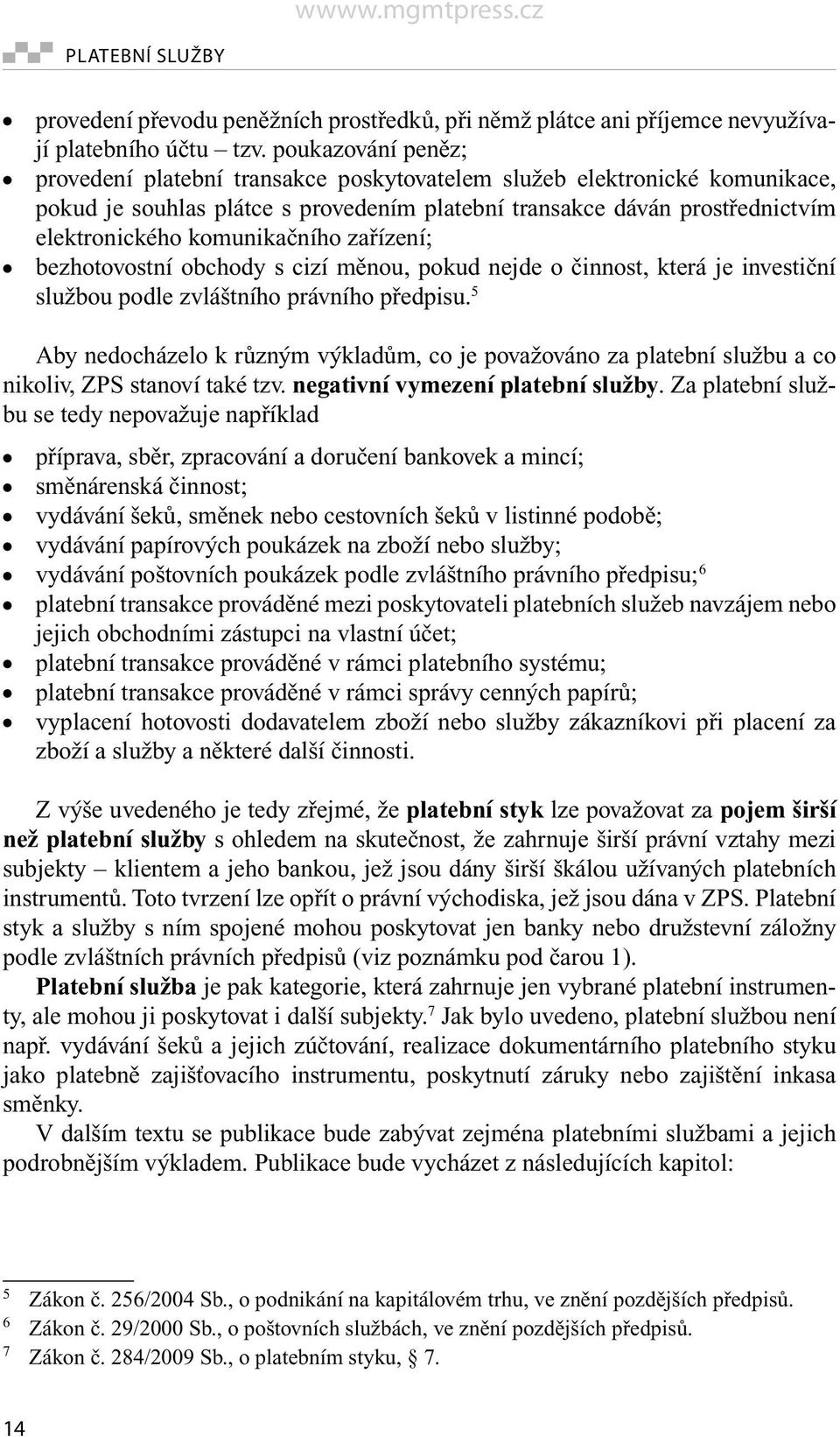 komunikačního zařízení; bezhotovostní obchody s cizí měnou, pokud nejde o činnost, která je investiční službou podle zvláštního právního předpisu.