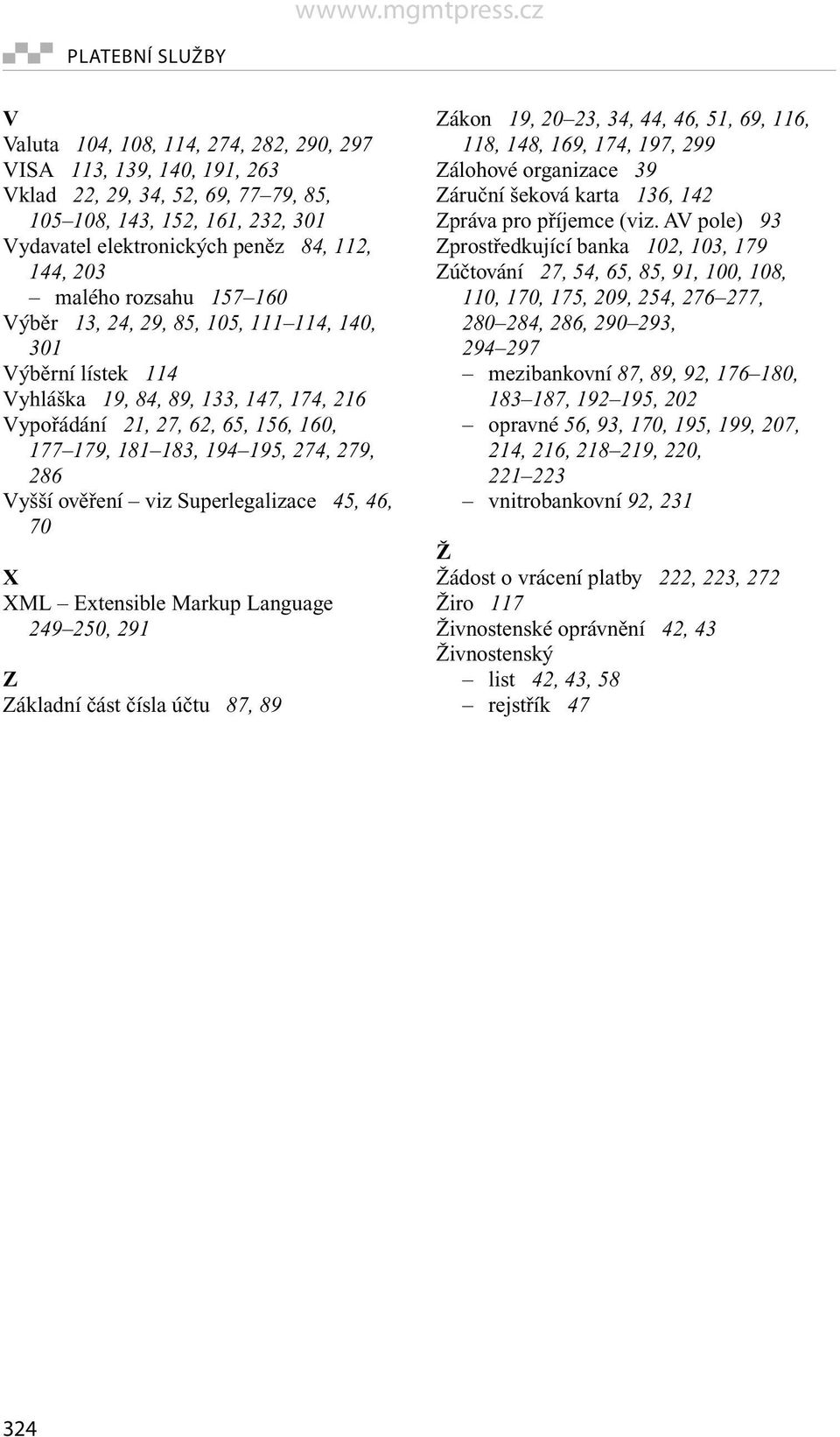 274, 279, 286 Vyšší ověření viz Superlegalizace 45, 46, 70 X XML Extensible Markup Language 249 250, 291 Z Základní část čísla účtu 87, 89 Zákon 19, 20 23, 34, 44, 46, 51, 69, 116, 118, 148, 169,