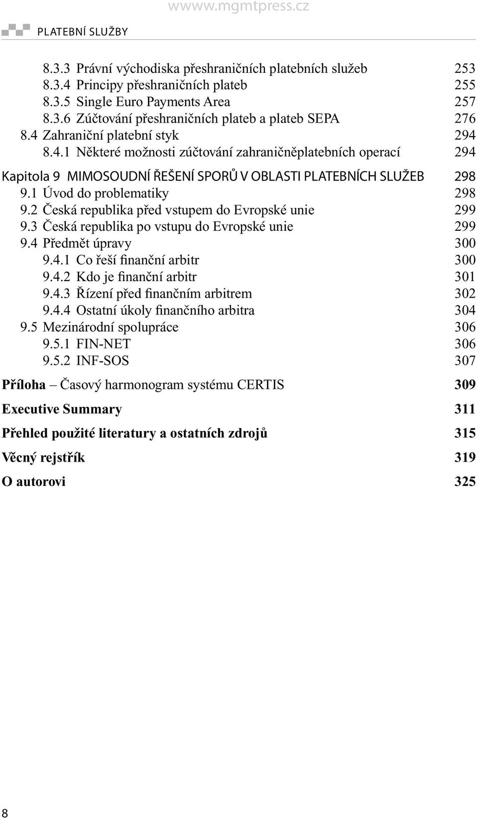 2 Česká republika před vstupem do Evropské unie 299 9.3 Česká republika po vstupu do Evropské unie 299 9.4 Předmět úpravy 300 9.4.1 Co řeší finanční arbitr 300 9.4.2 Kdo je finanční arbitr 301 9.4.3 Řízení před finančním arbitrem 302 9.