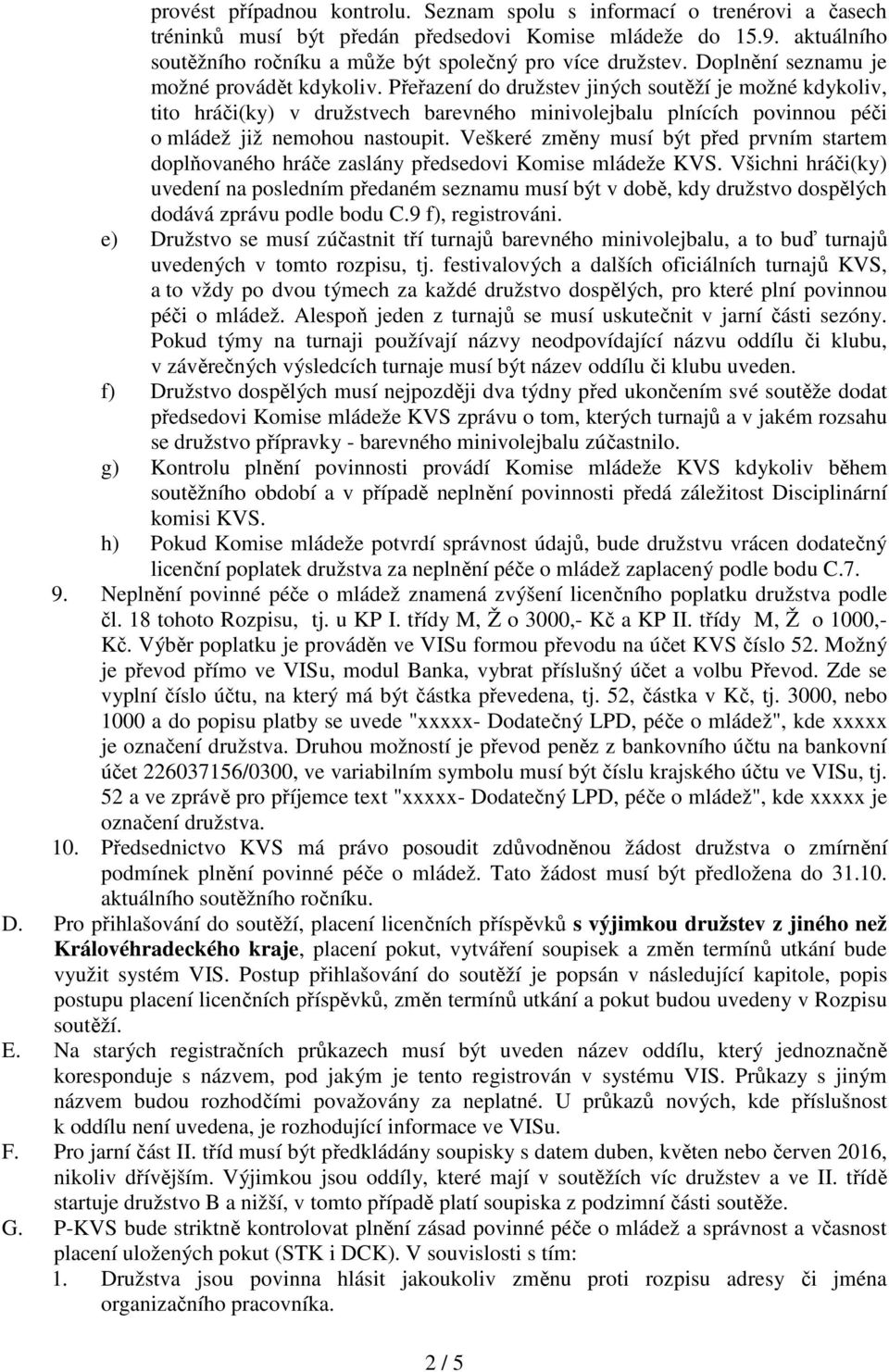 Přeřazení do družstev jiných soutěží je možné kdykoliv, tito hráči(ky) v družstvech barevného minivolejbalu plnících povinnou péči o mládež již nemohou nastoupit.