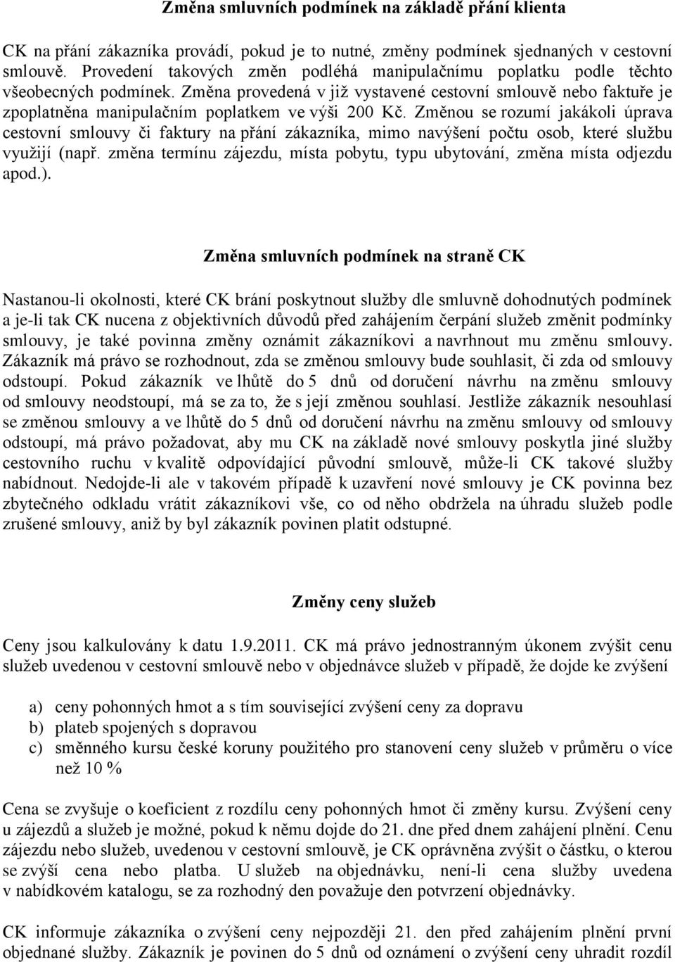 Změna provedená v již vystavené cestovní smlouvě nebo faktuře je zpoplatněna manipulačním poplatkem ve výši 200 Kč.