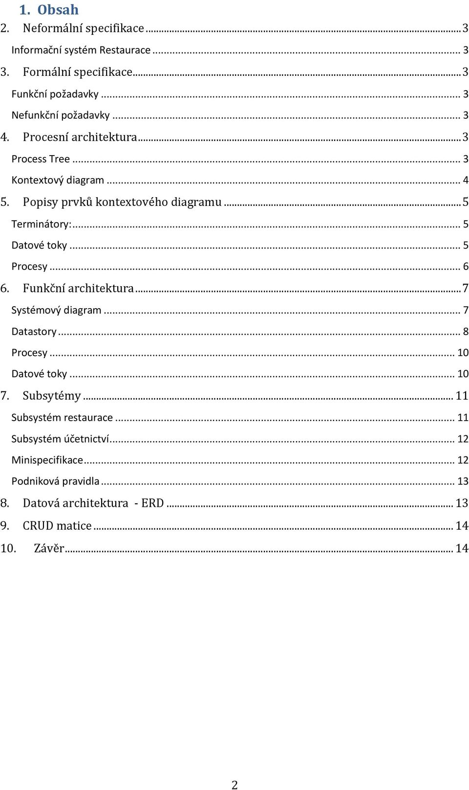 .. 5 Procesy... 6 6. Funkční architektura... 7 Systémový diagram... 7 Datastory... 8 Procesy... 10 Datové toky... 10 7. Subsytémy.