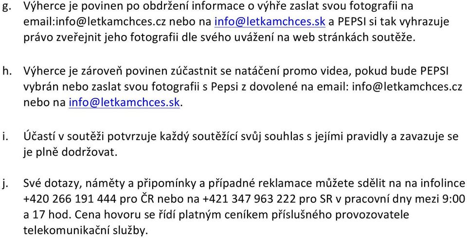 Výherce je zároveň povinen zúčastnit se natáčení promo videa, pokud bude PEPSI vybrán nebo zaslat svou fotografii s Pepsi z dovolené na email: in