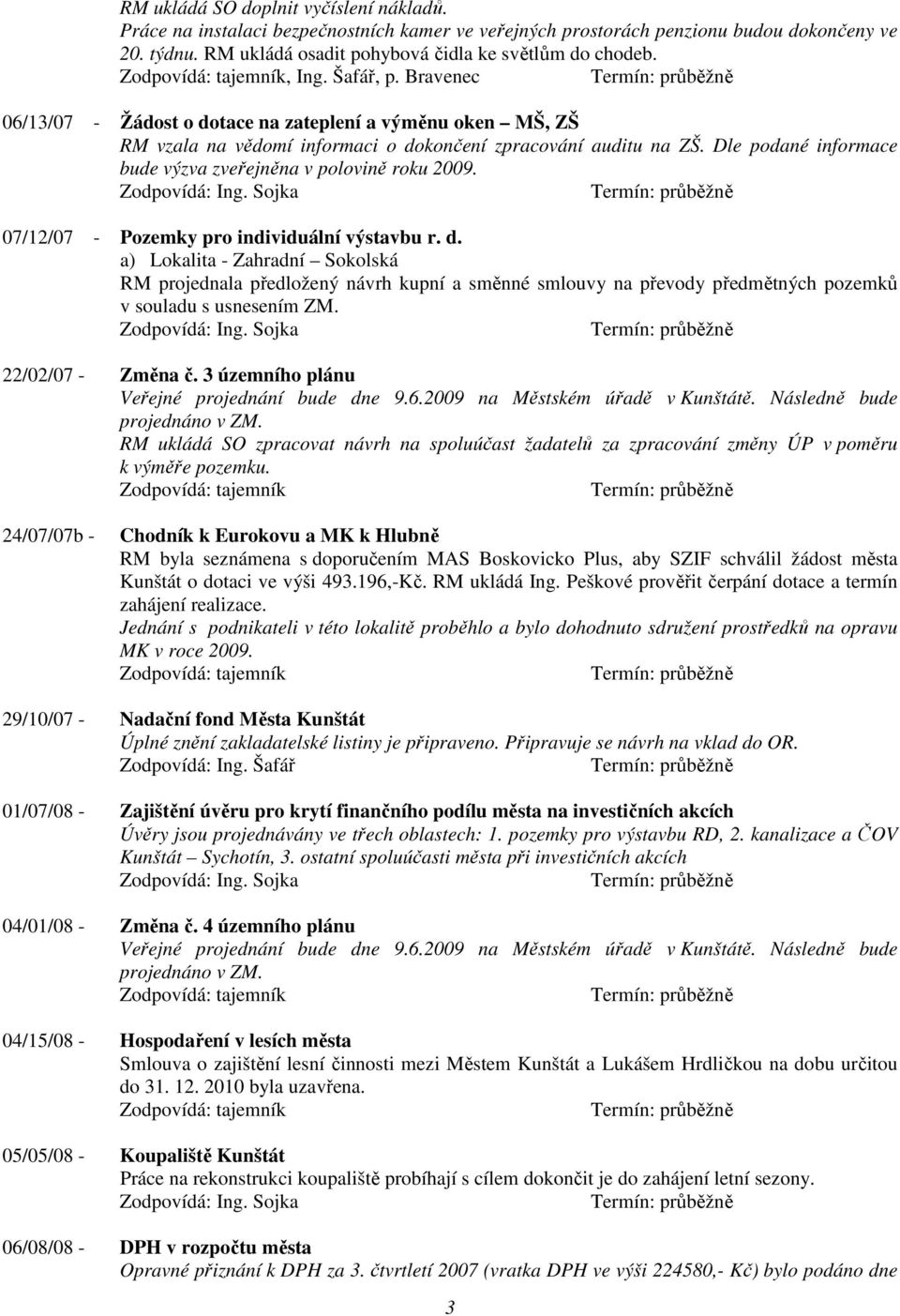 Dle podané informace bude výzva zveřejněna v polovině roku 2009. 07/12/07 - Pozemky pro individuální výstavbu r. d.