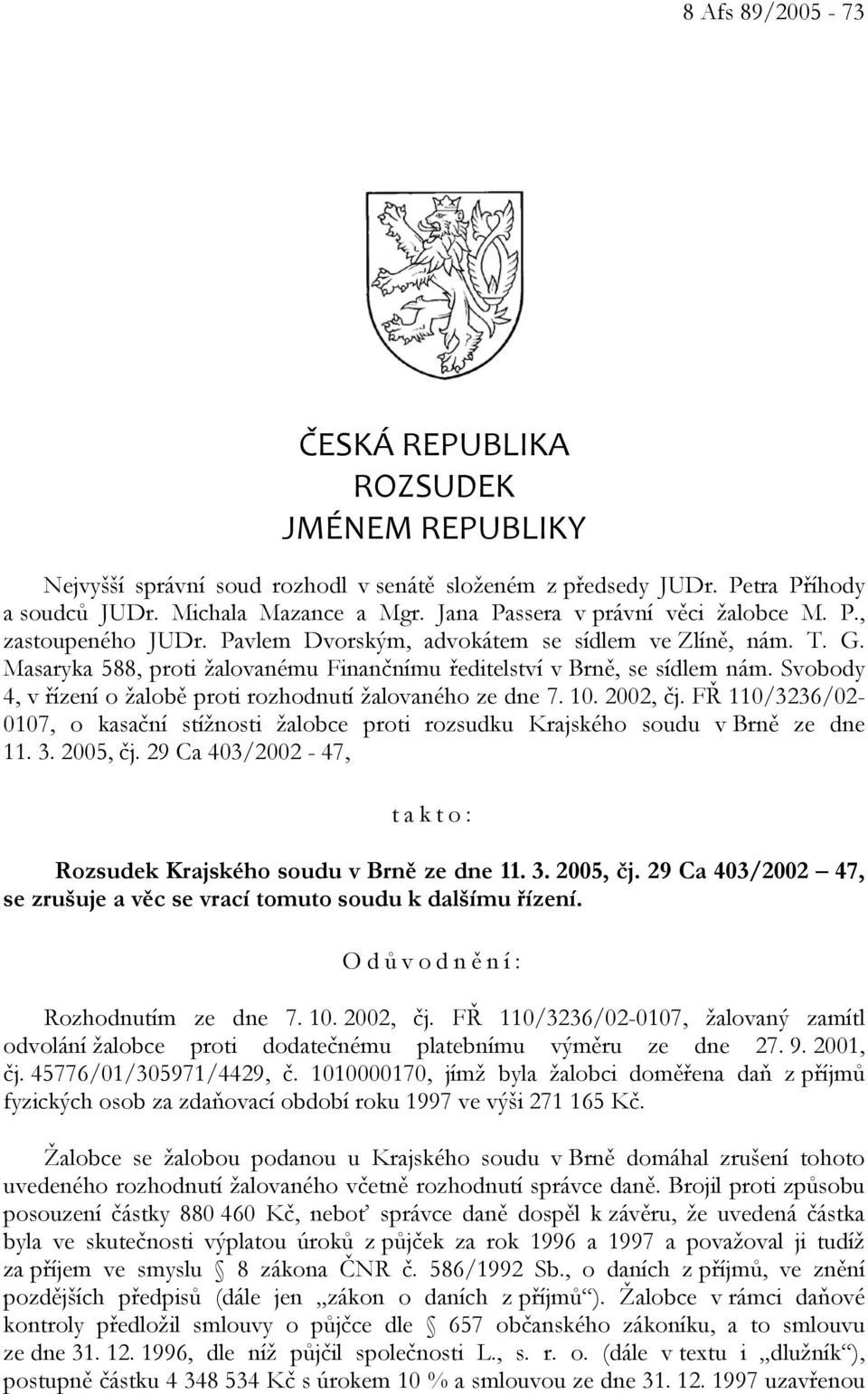 Svobody 4, v řízení o žalobě proti rozhodnutí žalovaného ze dne 7. 10. 2002, čj. FŘ 110/3236/02-0107, o kasační stížnosti žalobce proti rozsudku Krajského soudu v Brně ze dne 11. 3. 2005, čj.