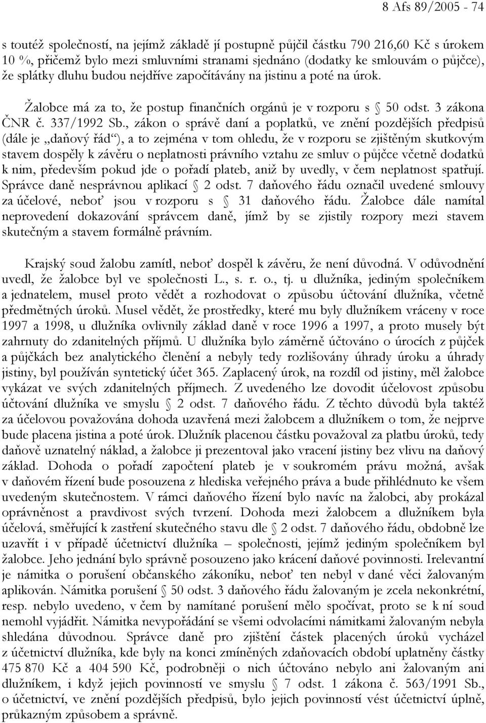 , zákon o správě daní a poplatků, ve znění pozdějších předpisů (dále je daňový řád ), a to zejména v tom ohledu, že v rozporu se zjištěným skutkovým stavem dospěly k závěru o neplatnosti právního