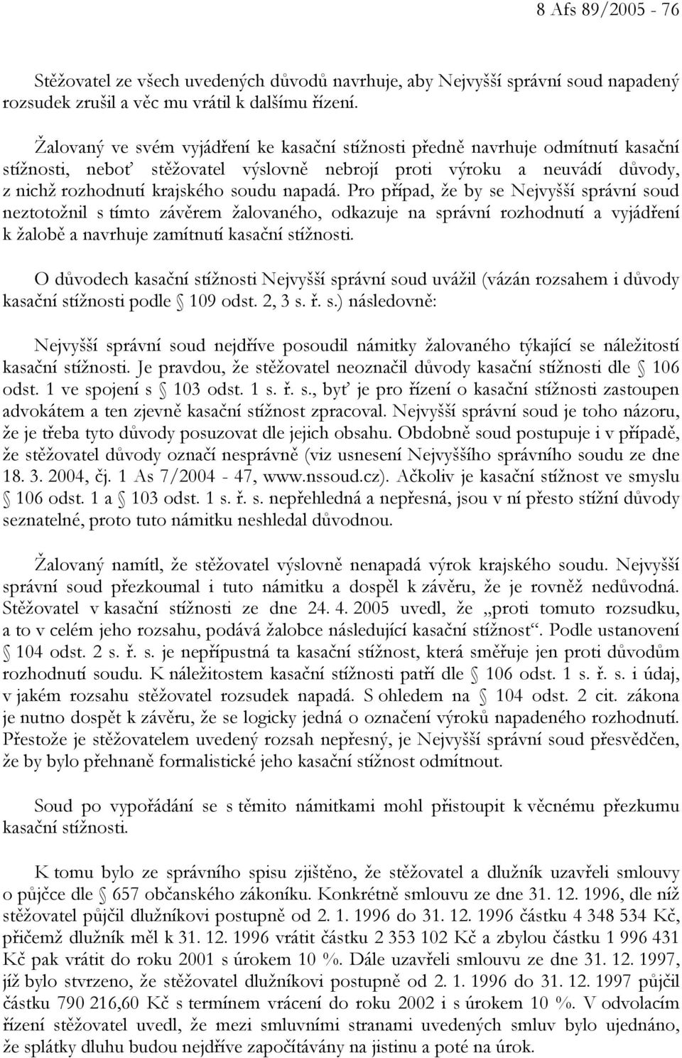 Pro případ, že by se Nejvyšší správní soud neztotožnil s tímto závěrem žalovaného, odkazuje na správní rozhodnutí a vyjádření k žalobě a navrhuje zamítnutí kasační stížnosti.