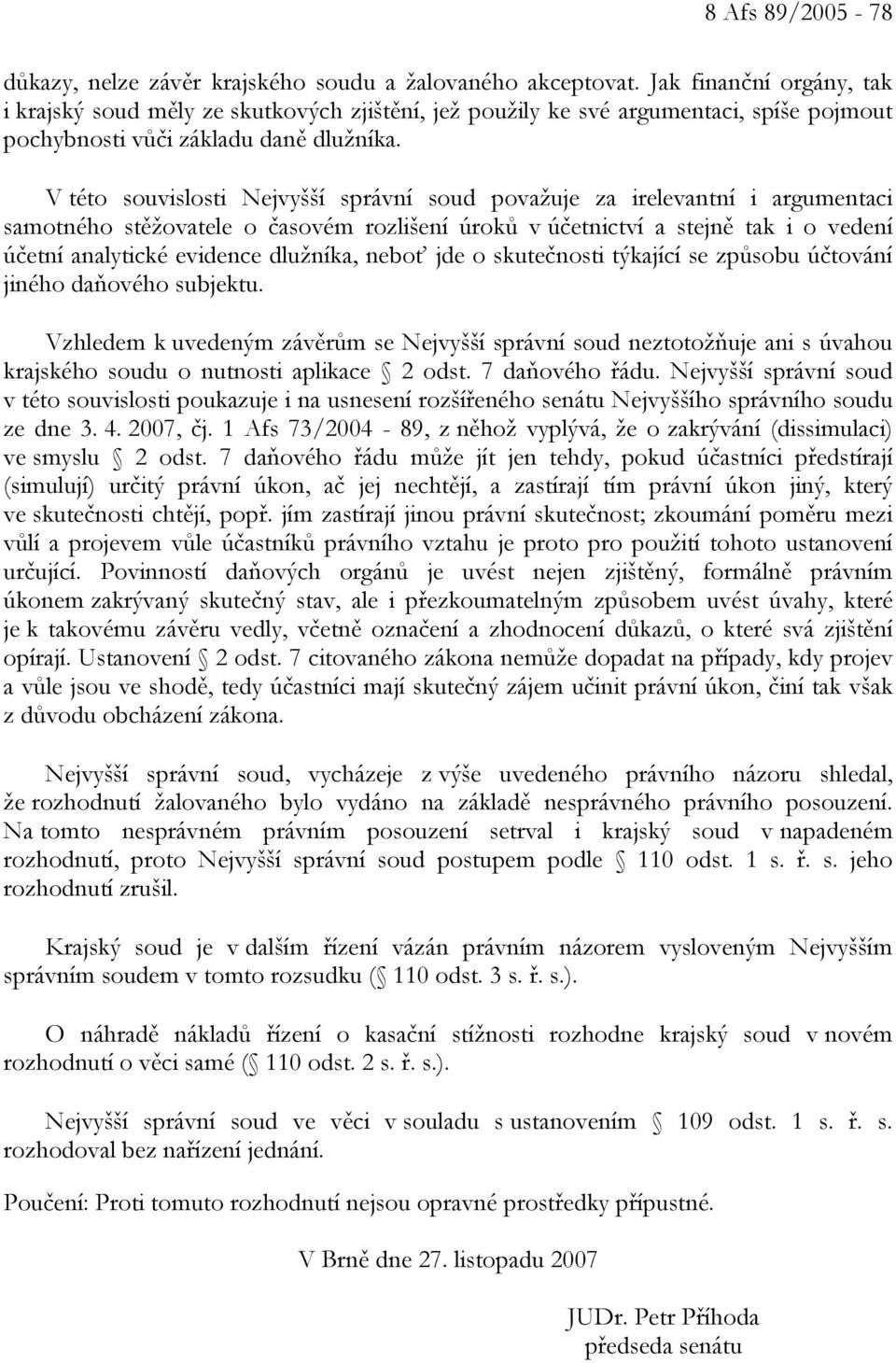 V této souvislosti Nejvyšší správní soud považuje za irelevantní i argumentaci samotného stěžovatele o časovém rozlišení úroků v účetnictví a stejně tak i o vedení účetní analytické evidence