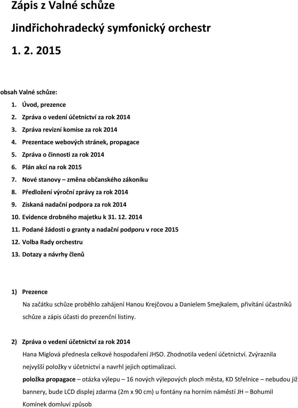 Získaná nadační podpora za rok 2014 10. Evidence drobného majetku k 31. 12. 2014 11. Podané žádosti o granty a nadační podporu v roce 2015 12. Volba Rady orchestru 13.