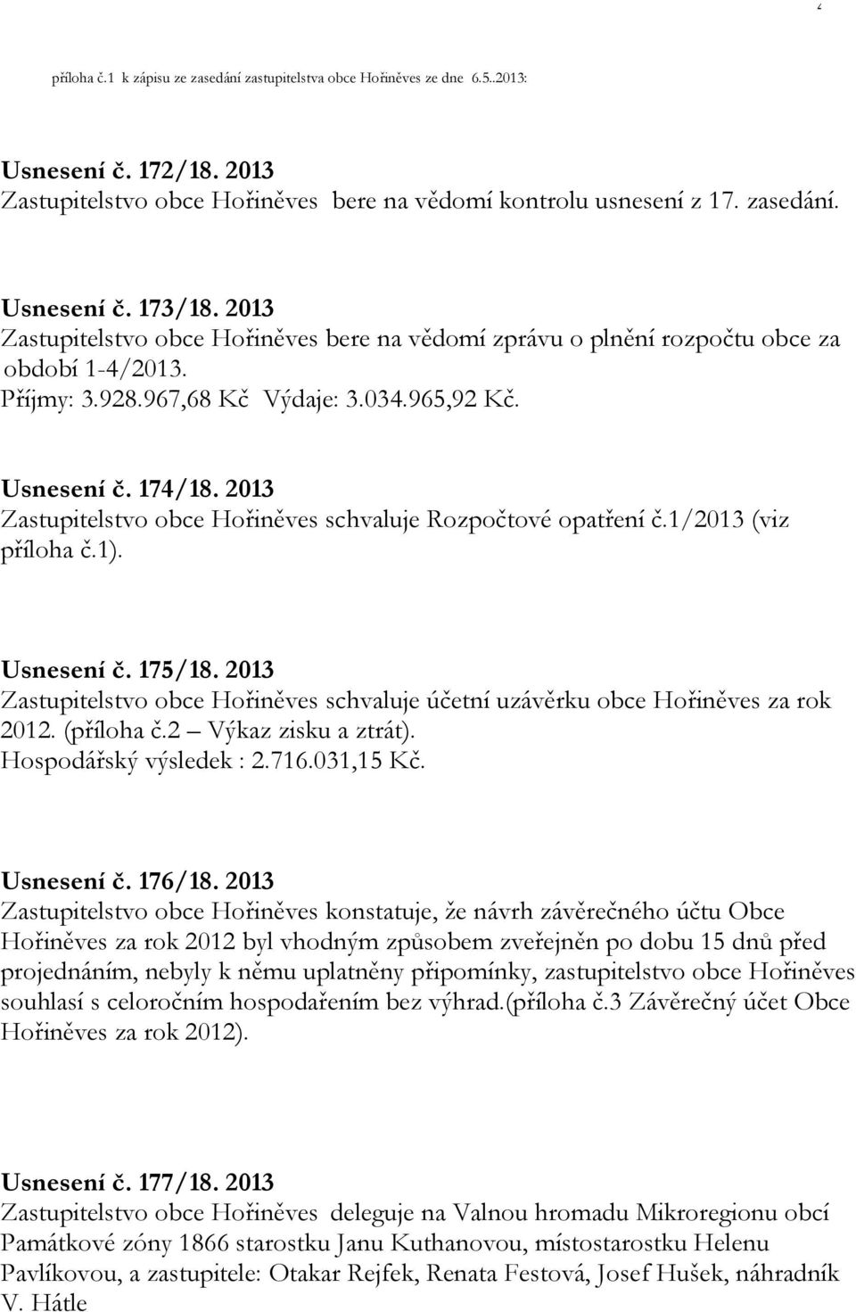 2013 Zastupitelstvo obce Hořiněves schvaluje Rozpočtové opatření č.1/2013 (viz příloha č.1). Usnesení č. 175/18.