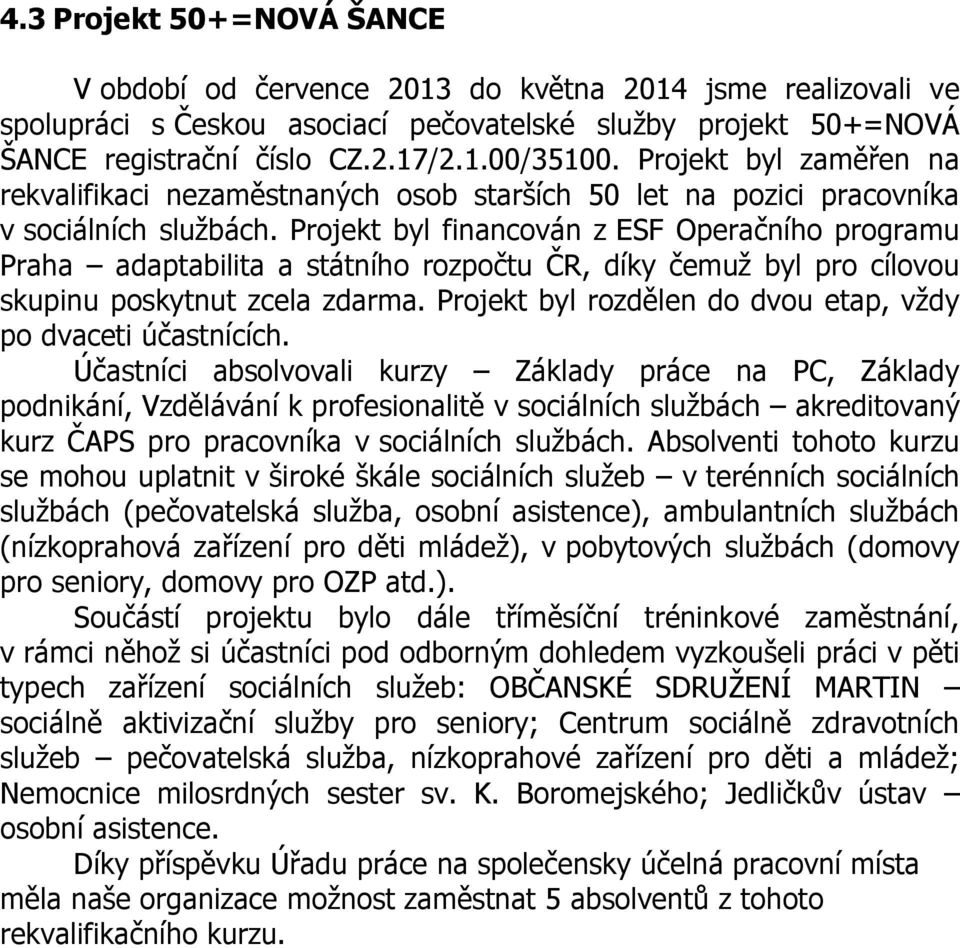Projekt byl financován z ESF Operačního programu Praha adaptabilita a státního rozpočtu ČR, díky čemuž byl pro cílovou skupinu poskytnut zcela zdarma.