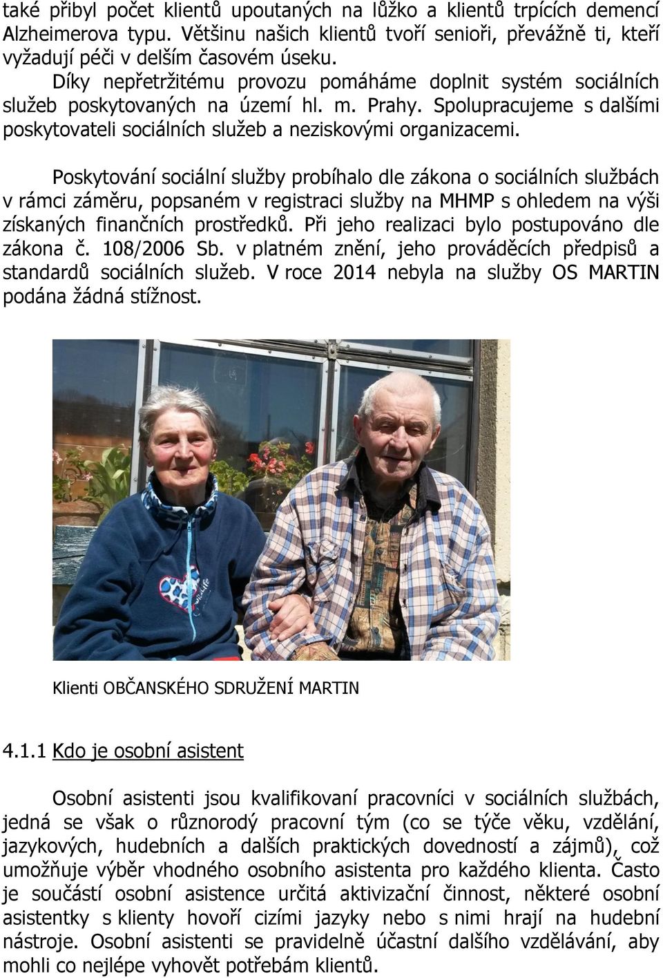 Poskytování sociální služby probíhalo dle zákona o sociálních službách v rámci záměru, popsaném v registraci služby na MHMP s ohledem na výši získaných finančních prostředků.