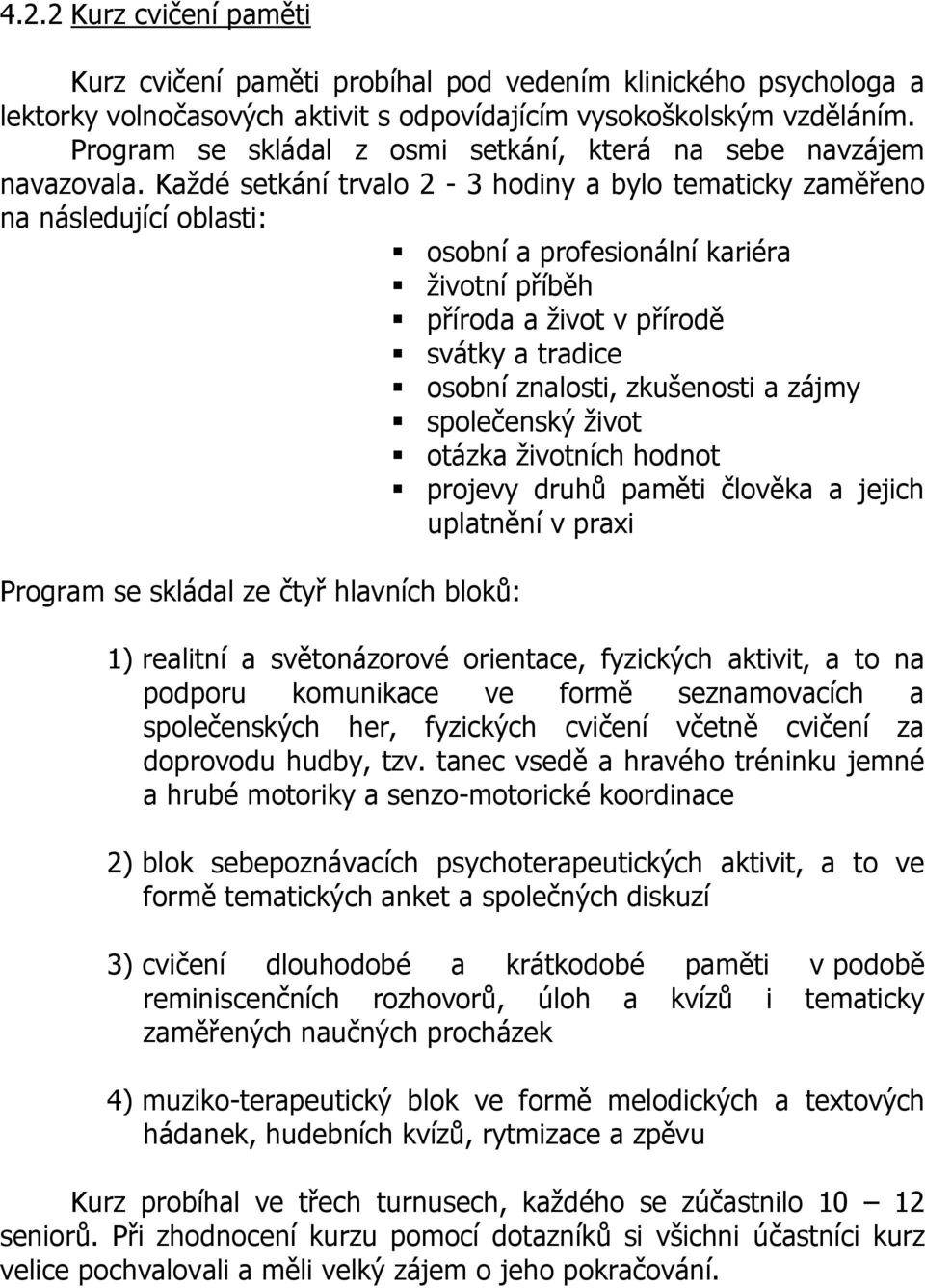 Každé setkání trvalo 2-3 hodiny a bylo tematicky zaměřeno na následující oblasti: osobní a profesionální kariéra životní příběh příroda a život v přírodě svátky a tradice osobní znalosti, zkušenosti