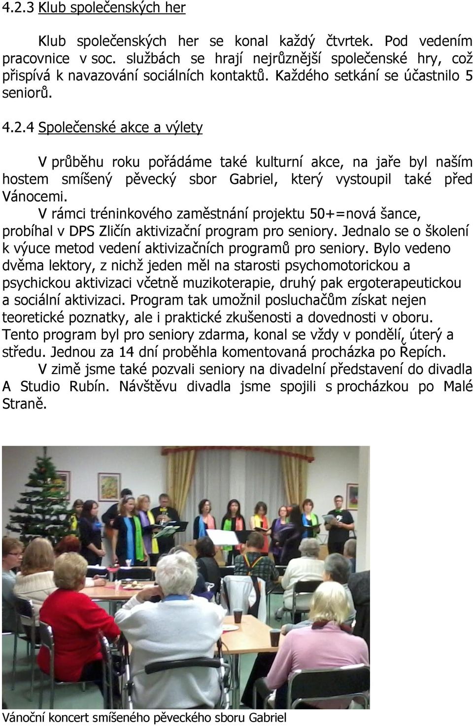 4 Společenské akce a výlety V průběhu roku pořádáme také kulturní akce, na jaře byl naším hostem smíšený pěvecký sbor Gabriel, který vystoupil také před Vánocemi.