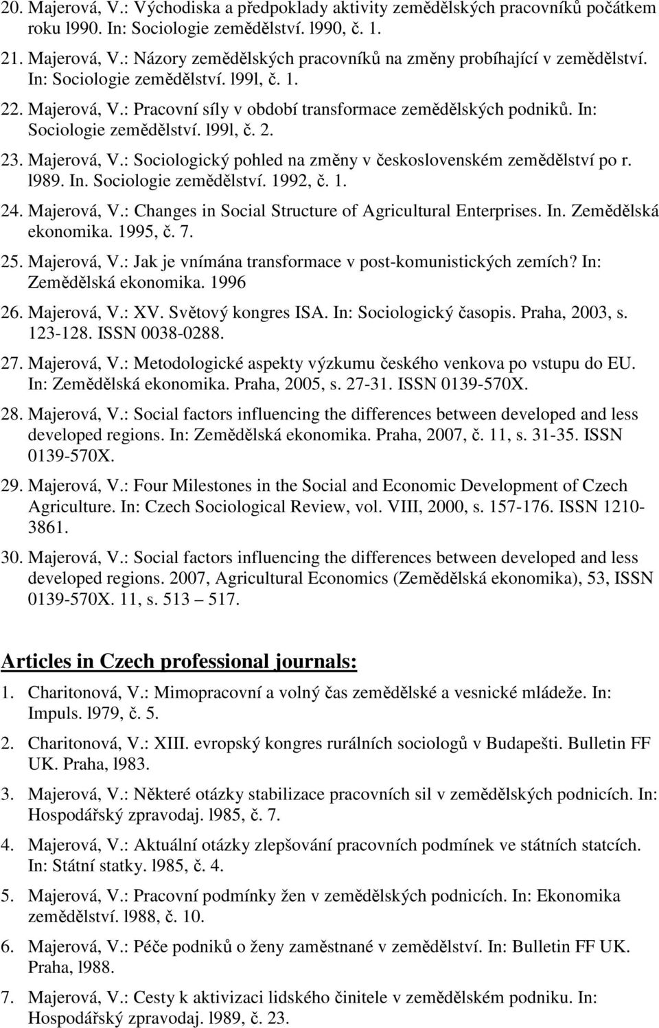 l989. In. Sociologie zemědělství. 1992, č. 1. 24. Majerová, V.: Changes in Social Structure of Agricultural Enterprises. In. Zemědělská ekonomika. 1995, č. 7. 25. Majerová, V.: Jak je vnímána transformace v post-komunistických zemích?