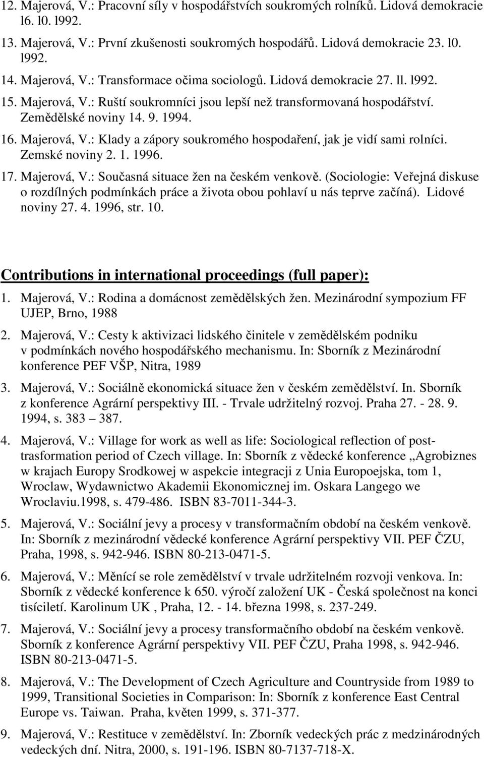 Majerová, V.: Klady a zápory soukromého hospodaření, jak je vidí sami rolníci. Zemské noviny 2. 1. 1996. 17. Majerová, V.: Současná situace žen na českém venkově.
