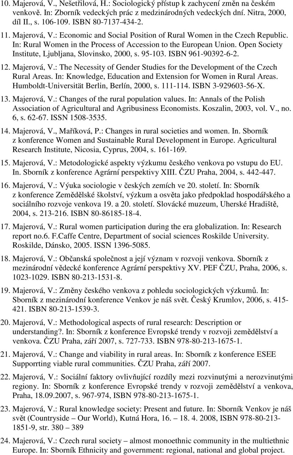 Open Society Institute, Ljubljana, Slovinsko, 2000, s. 95-103. ISBN 961-90392-6-2. 12. Majerová, V.: The Necessity of Gender Studies for the Development of the Czech Rural Areas.