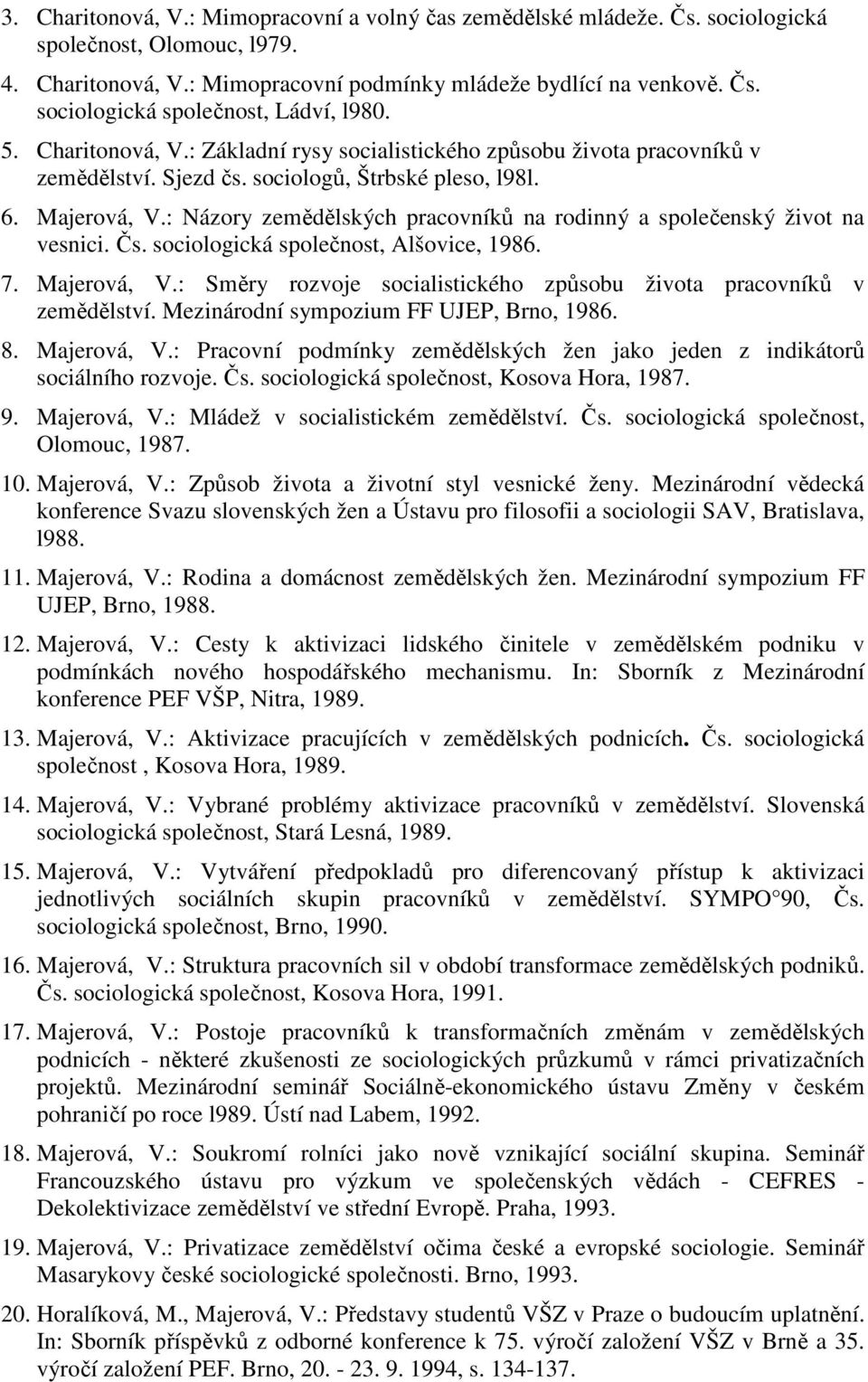 : Názory zemědělských pracovníků na rodinný a společenský život na vesnici. Čs. sociologická společnost, Alšovice, 1986. 7. Majerová, V.
