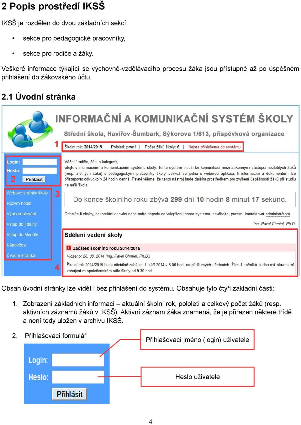 1 Úvodní stránka 1 2 3 4 Obsah úvodní stránky lze vidět i bez přihlášení do systému. Obsahuje tyto čtyři základní části: 1.