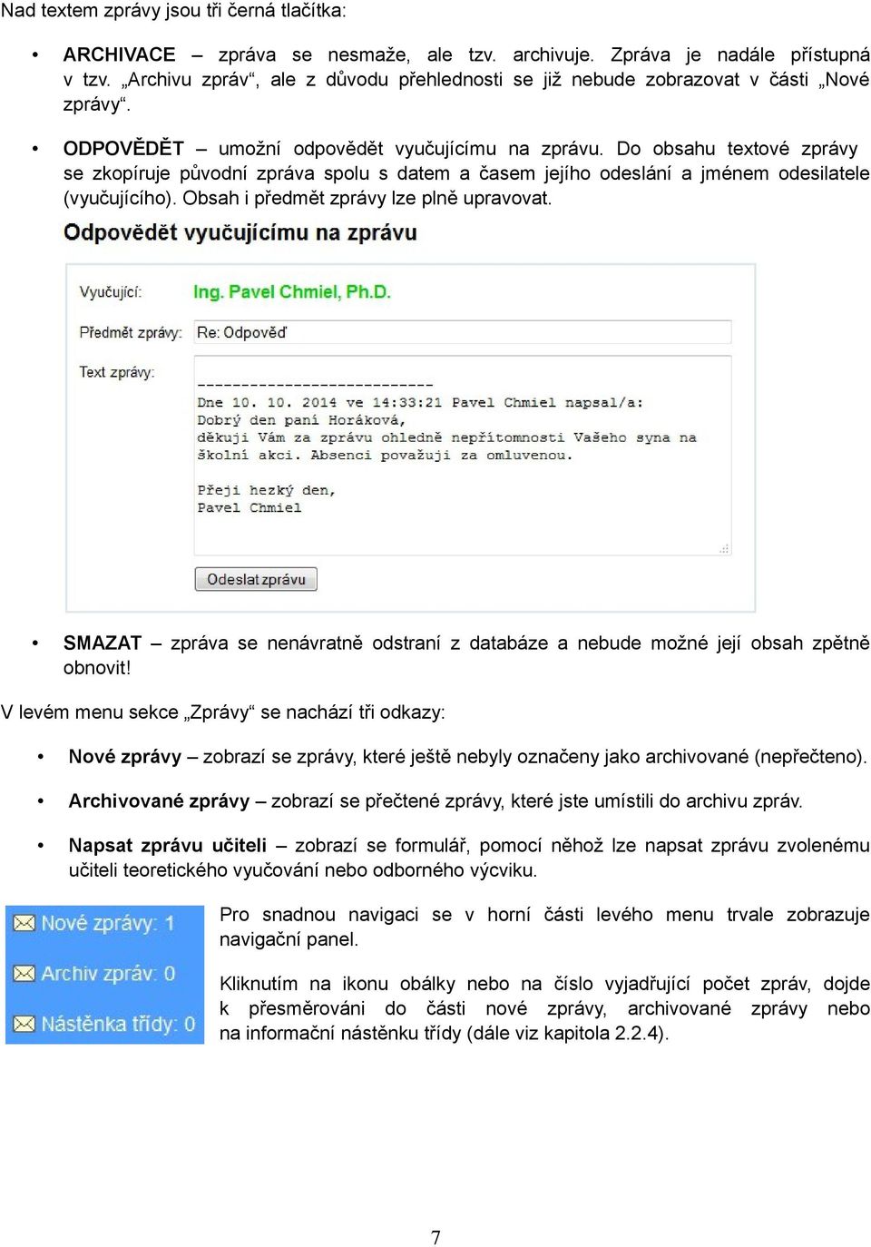 Do obsahu textové zprávy se zkopíruje původní zpráva spolu s datem a časem jejího odeslání a jménem odesilatele (vyučujícího). Obsah i předmět zprávy lze plně upravovat.