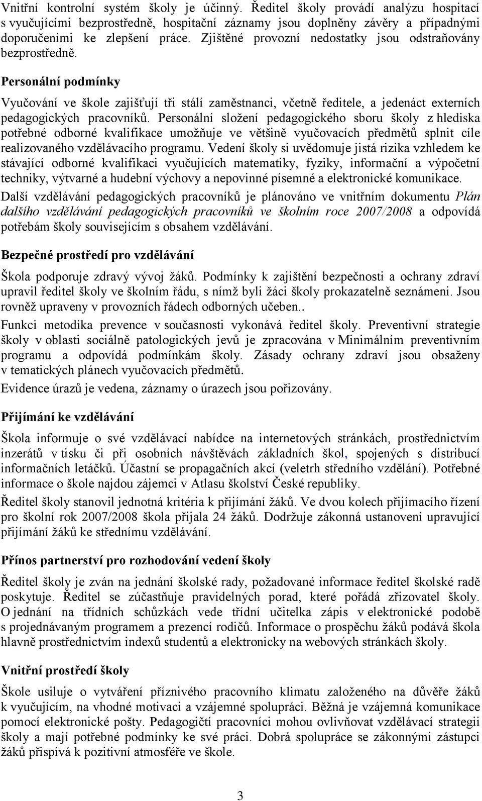 Personální sloţení pedagogického sboru školy z hlediska potřebné odborné kvalifikace umoţňuje ve většině vyučovacích předmětů splnit cíle realizovaného vzdělávacího programu.