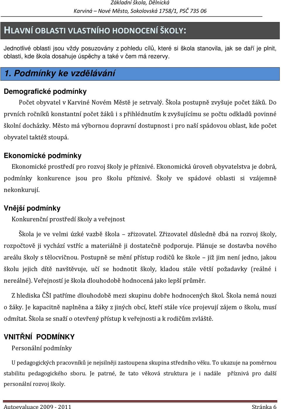 Do prvních ročníků konstantní počet žáků i s přihlédnutím k zvyšujícímu se počtu odkladů povinné školní docházky.