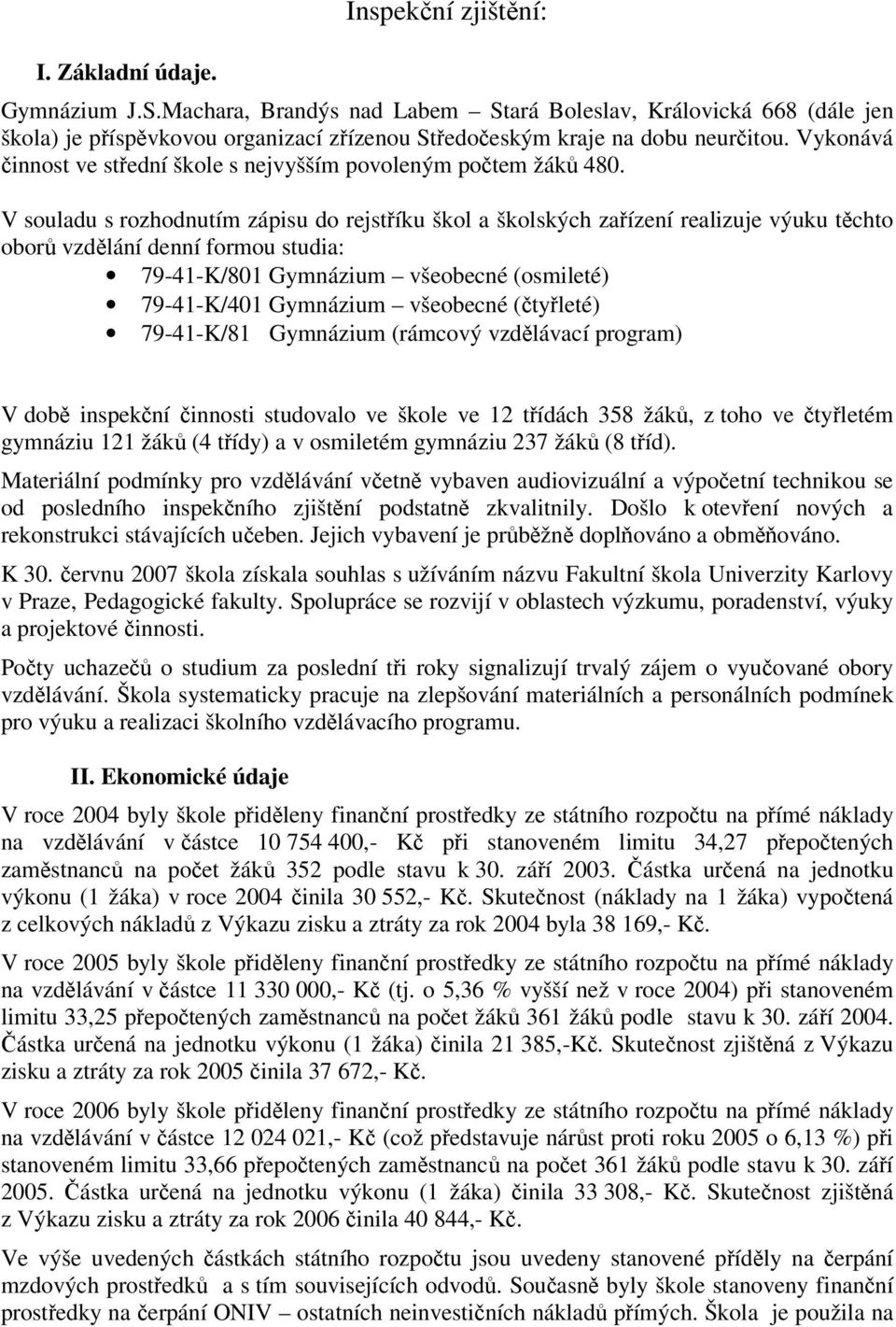 V souladu s rozhodnutím zápisu do rejstíku škol a školských zaízení realizuje výuku tchto obor vzdlání denní formou studia: 79-41-K/801 Gymnázium všeobecné (osmileté) 79-41-K/401 Gymnázium všeobecné