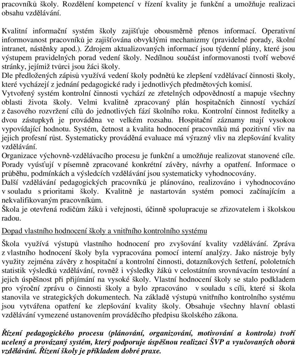 Zdrojem aktualizovaných informací jsou týdenní plány, které jsou výstupem pravidelných porad vedení školy. Nedílnou souást informovanosti tvoí webové stránky, jejímiž tvrci jsou žáci školy.