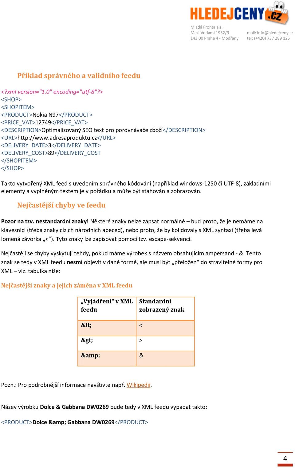 cz</URL> <DELIVERY_DATE>3</DELIVERY_DATE> <DELIVERY_COST>89</DELIVERY_COST </SHOPITEM> </SHOP> Takto vytvořený XML feed s uvedením správného kódování (například windows-1250 či UTF-8), základními