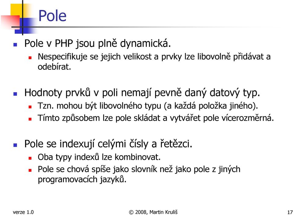 Tímto způsobem lze pole skládat a vytvářet pole vícerozměrná. Pole se indexují celými čísly a řetězci.