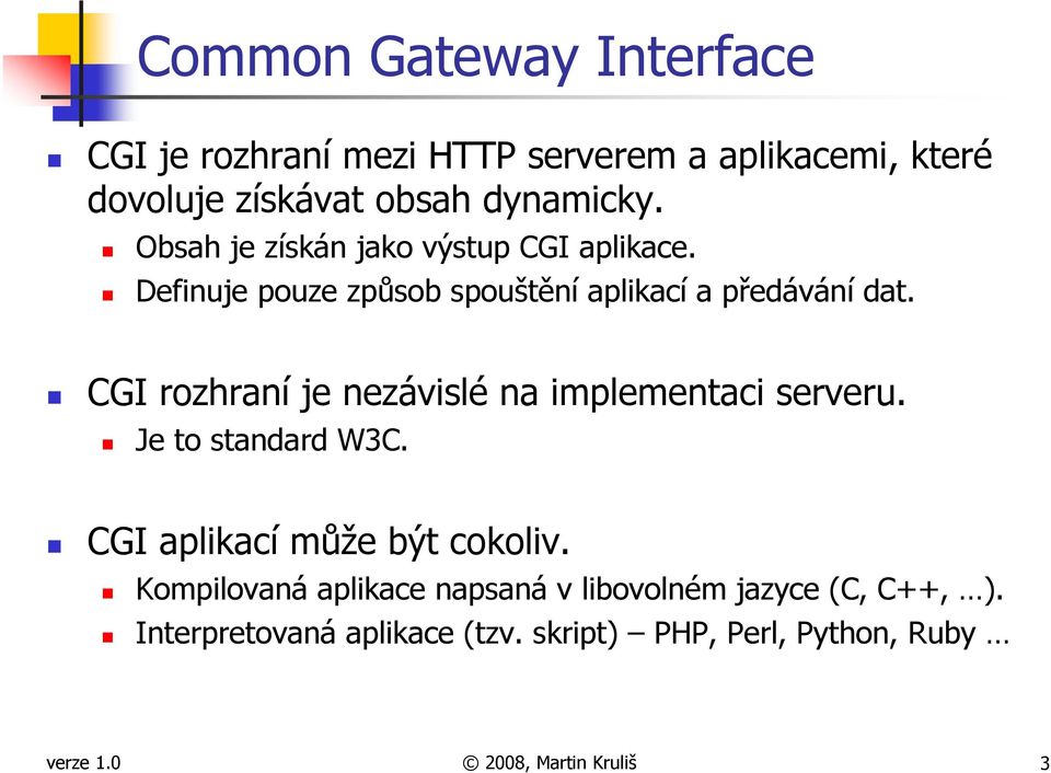 CGI rozhraní je nezávislé na implementaci serveru. Je to standard W3C. CGI aplikací může být cokoliv.