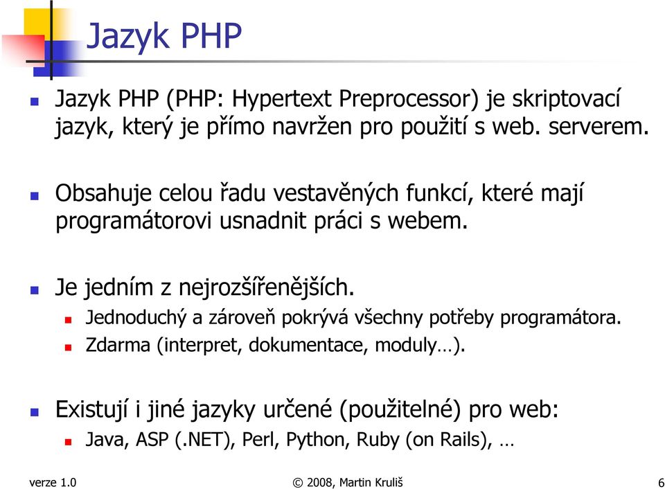 Je jedním z nejrozšířenějších. Jednoduchý a zároveň pokrývá všechny potřeby programátora.