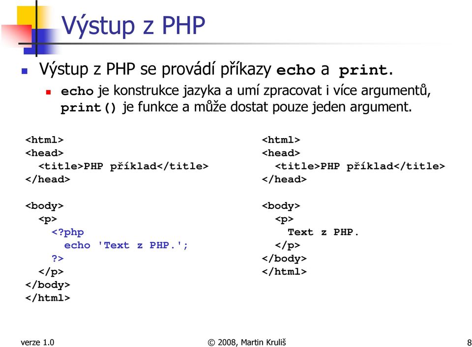 jeden argument. <html> <head> <title>php příklad</title> </head> <body> <p> <?php echo 'Text z PHP.';?