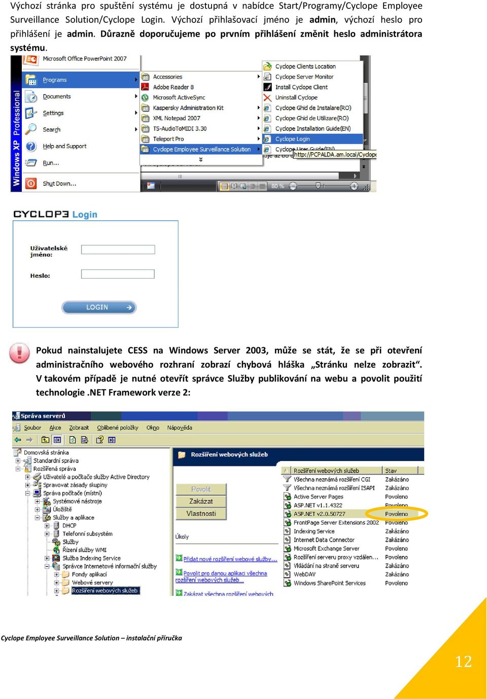 Důrazně doporučujeme po prvním přihlášení změnit heslo administrátora systému.