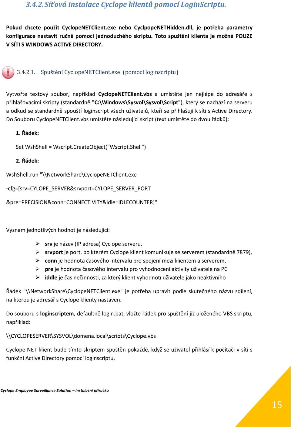 exe (pomocí loginscriptu) Vytvořte textový soubor, například CyclopeNETClient.