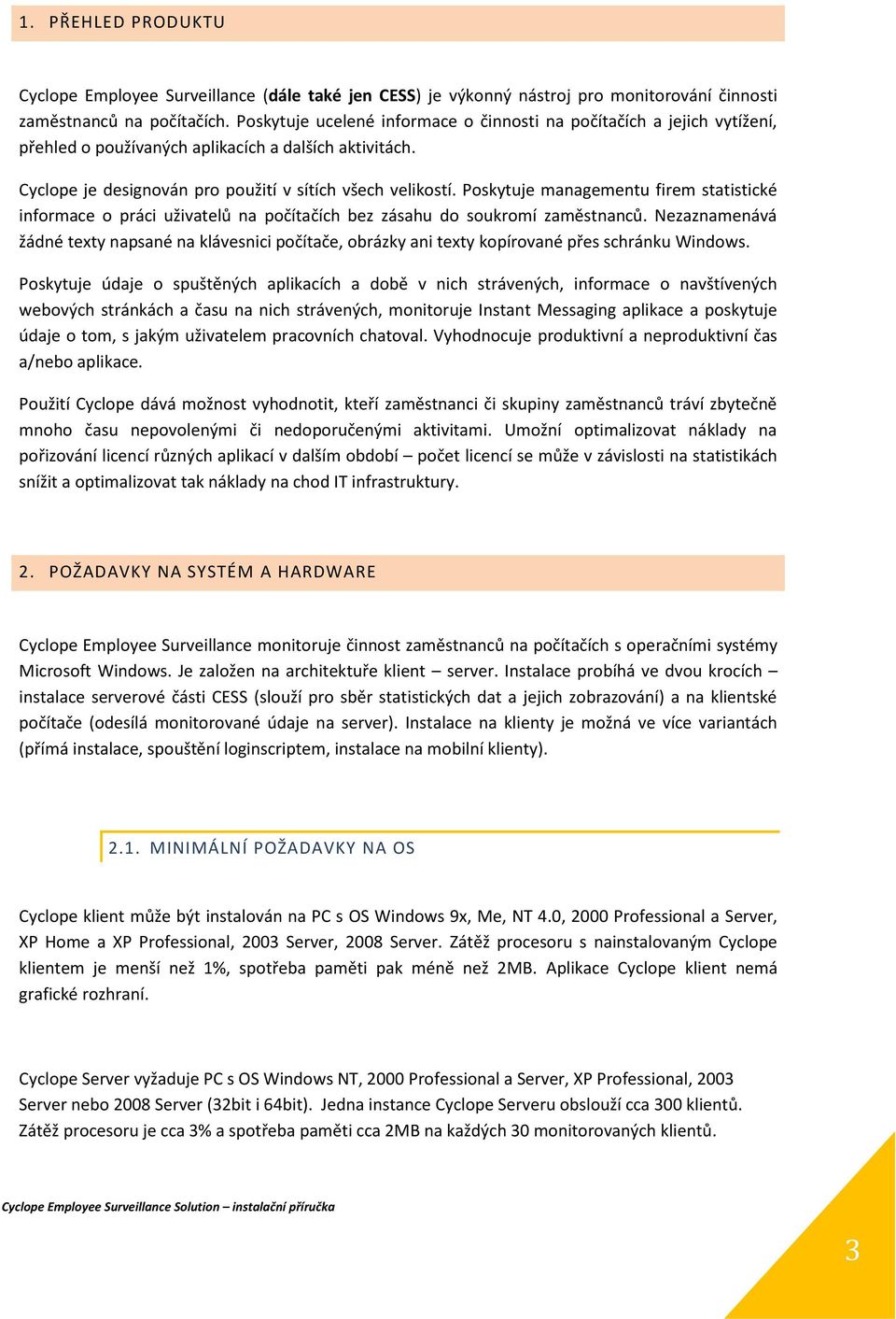 Poskytuje managementu firem statistické informace o práci uživatelů na počítačích bez zásahu do soukromí zaměstnanců.